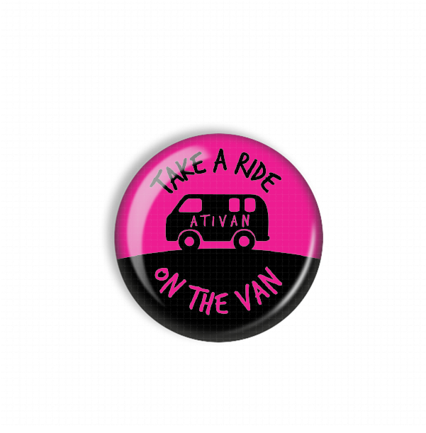 A pink and black button with the text "TAKE A RIDE ATIVAN ON THE VAN" printed on it.
