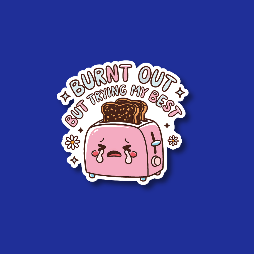 A cartoon toaster with a sad face, surrounded by stars and flowers, with the text "BURNT OUT BUT TRYING MY BEST" above it.