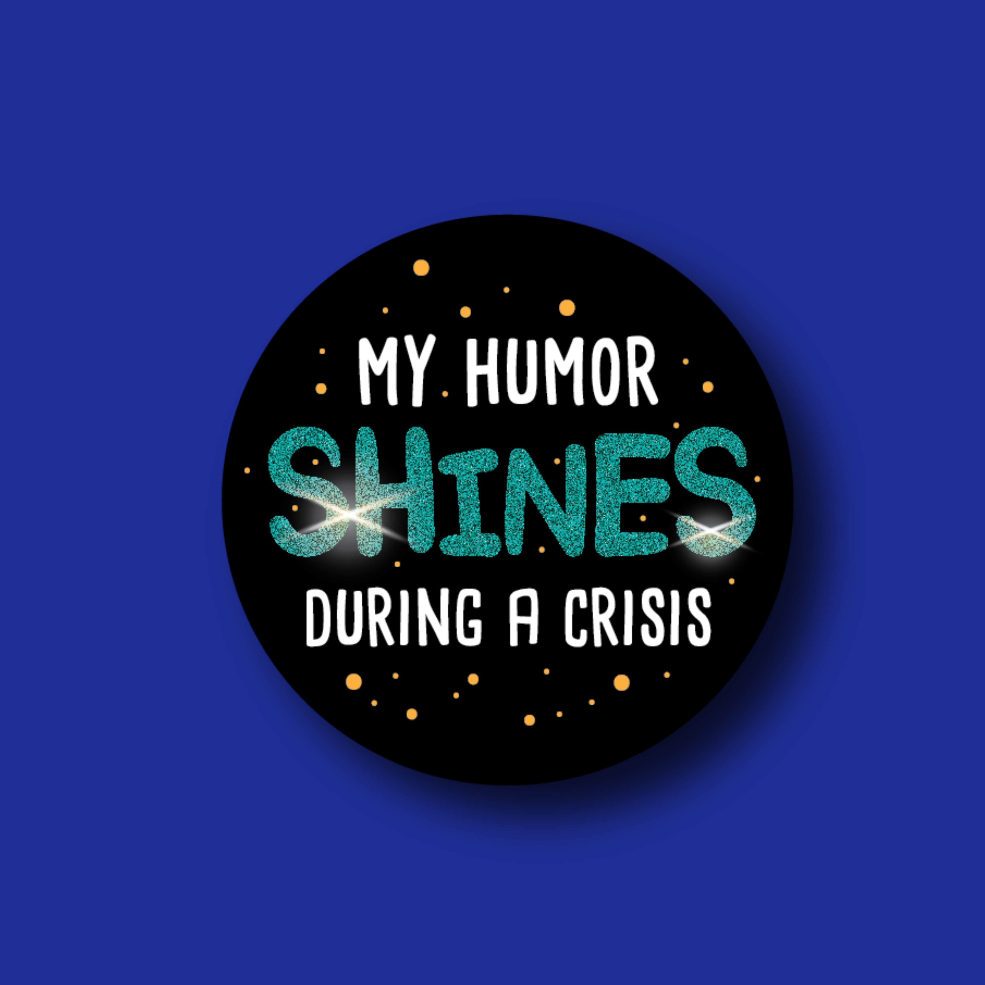 Acrylic Badge Topper: My Humor Shines During a Crisis