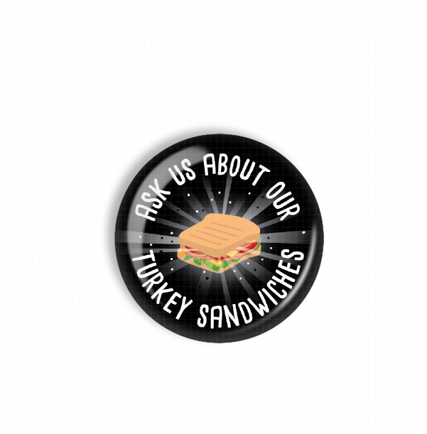 A circular button with a turkey sandwich image and the text "Ask us about our turkey sandwiches" written around it.