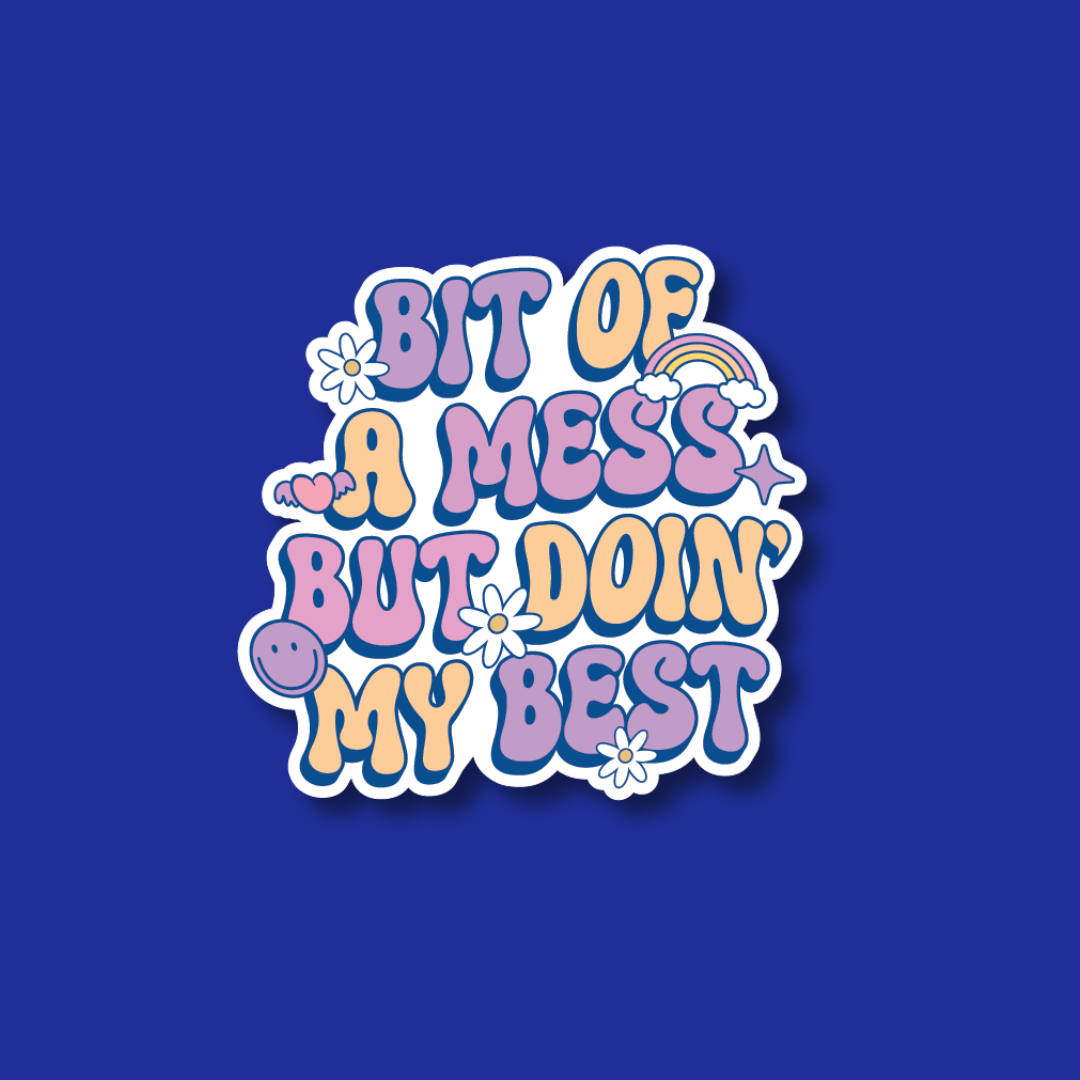 a colorful and whimsical text that reads "BIT OF A MESS BUT DOIN' MY BEST", with various decorative elements such as flowers and rainbows surrounding the text.