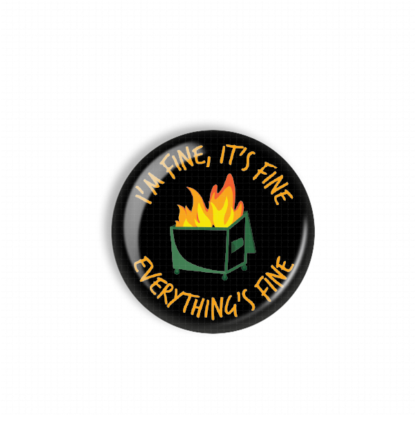 A black button with a graphic of a fire in a dumpster and the text "I'm fine, it's fine, everything's fine" written around it.