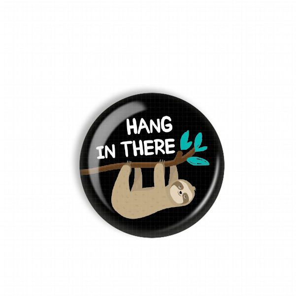 A black circular button with a sloth hanging upside down and the text "HANG IN THERE" written on it.