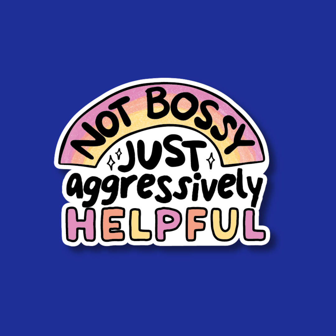 a sticker with a message that reads "NOT BOSSY JUST Aggressively HELPFUL".