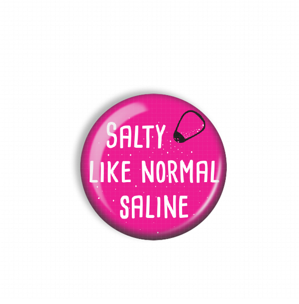 A pink button with the text "SALTY LIKE NORMAL SALINE" printed on it.