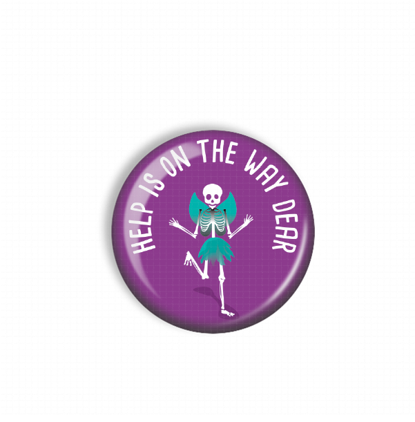 A purple button with a skeleton wearing a green dress and the text "HELP IS ON THE WAY DEAR" printed on it.