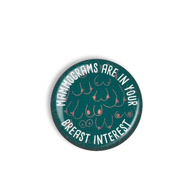 A green button with the text "MAMOGRAMS ARE IN YOUR BREAST INTEREST" printed on it.
