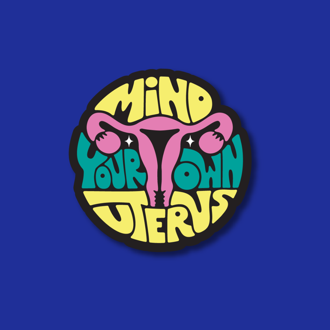 a colorful and stylized representation of the word "MIND YOUR OWN UTERUS" in a circular design.