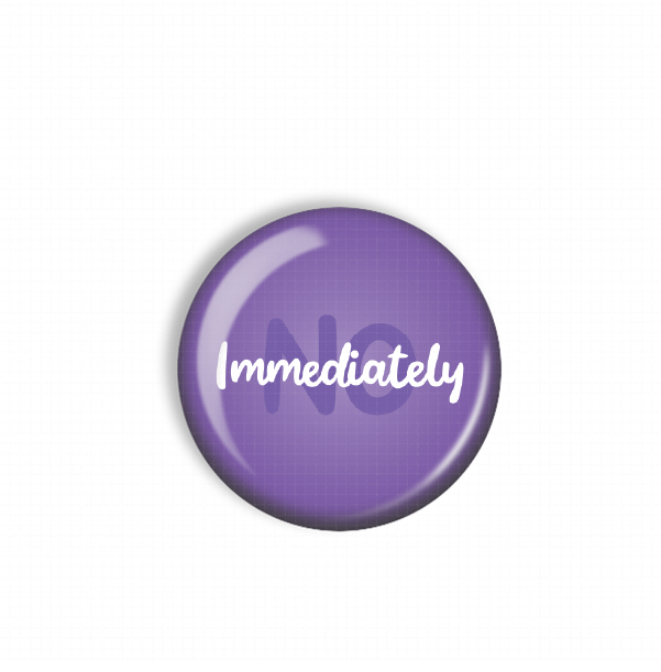 A purple button with the text "Immediately" written on it.