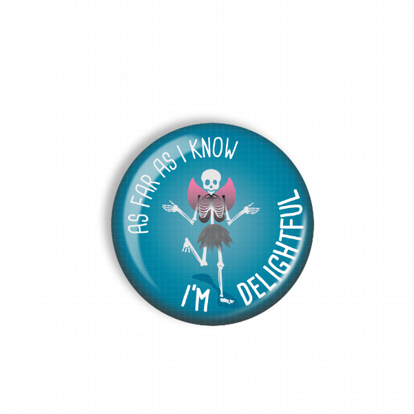 A blue button with a skeleton wearing a pink outfit and the text "AS FAR AS I KNOW I'M DELIGHTFUL" printed on it.