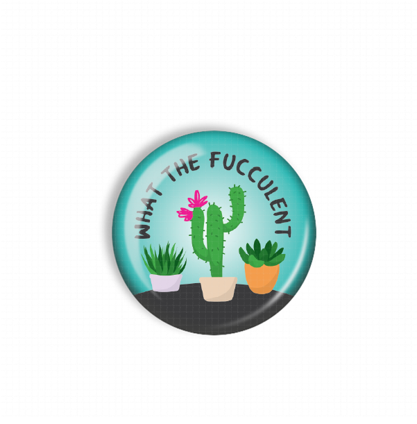 A round button with a graphic design featuring a cactus plant surrounded by three potted plants, with the text "WHAT THE FUCCUENT" written around the cactus.