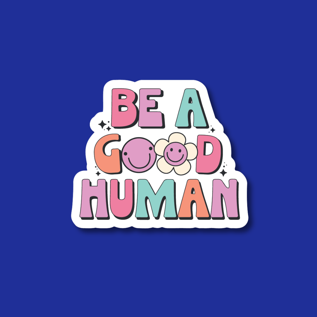 a sticker with the text "Be a good human" in a colorful, playful font.