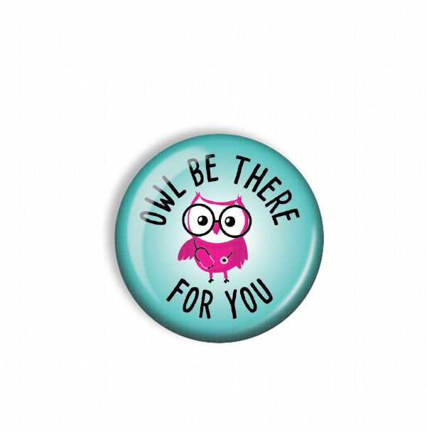 A turquoise button with a pink owl and the text "OWL BE THERE FOR YOU" printed on it.