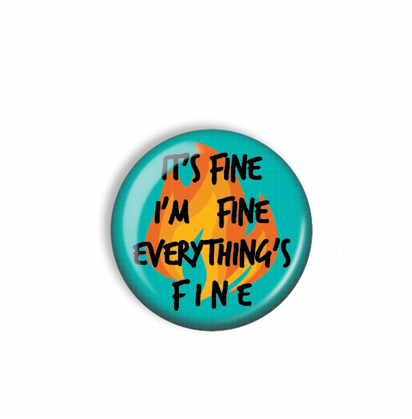 A blue button with the text "IT'S FINE I'M FINE EVERYTHING'S FINE" printed on it.