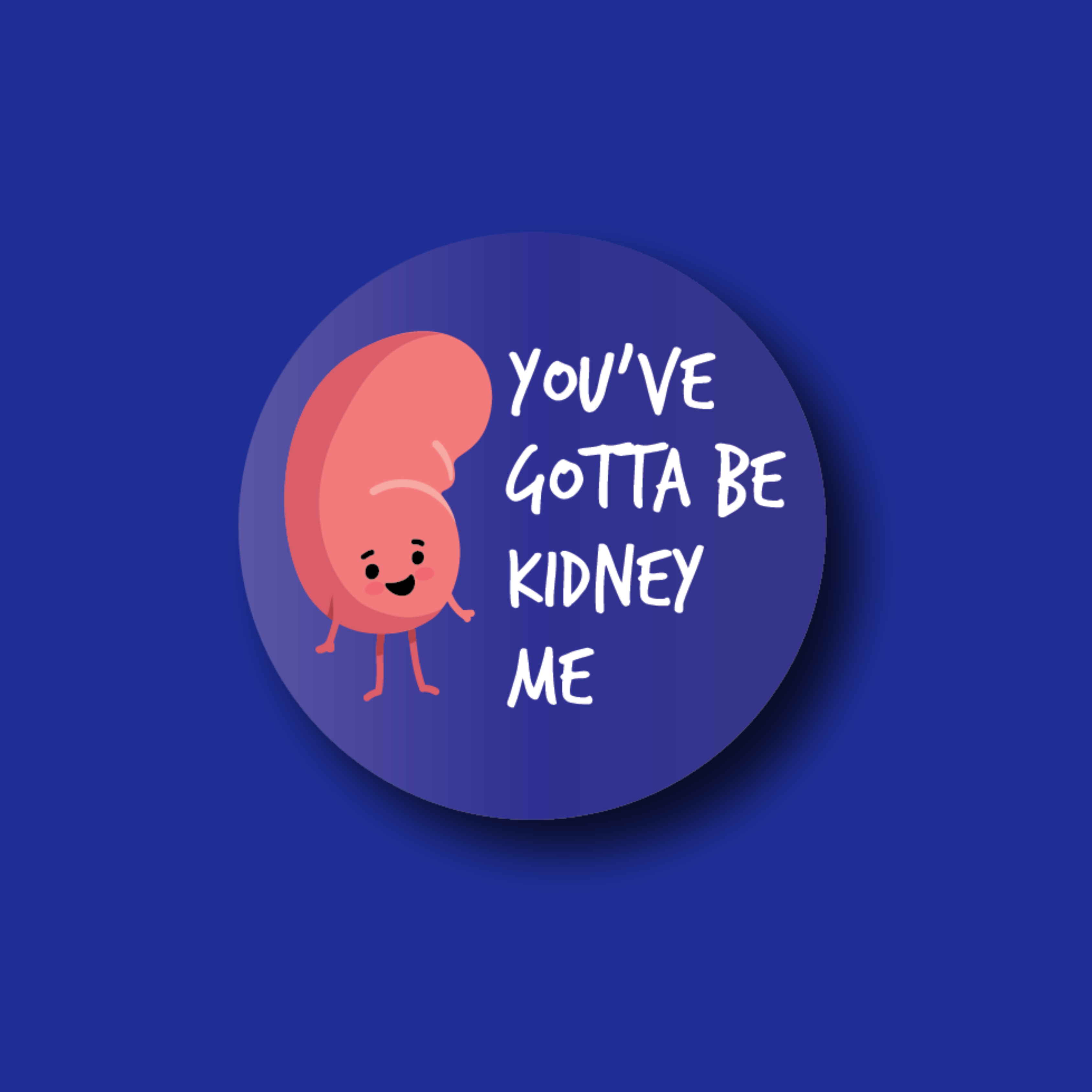 Acrylic Badge Topper: You've Gotta Be Kidney Me