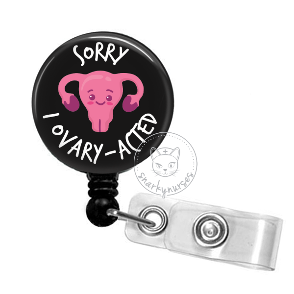 Badge Reel: Sorry, I Ovary-Acted – snarkynurses