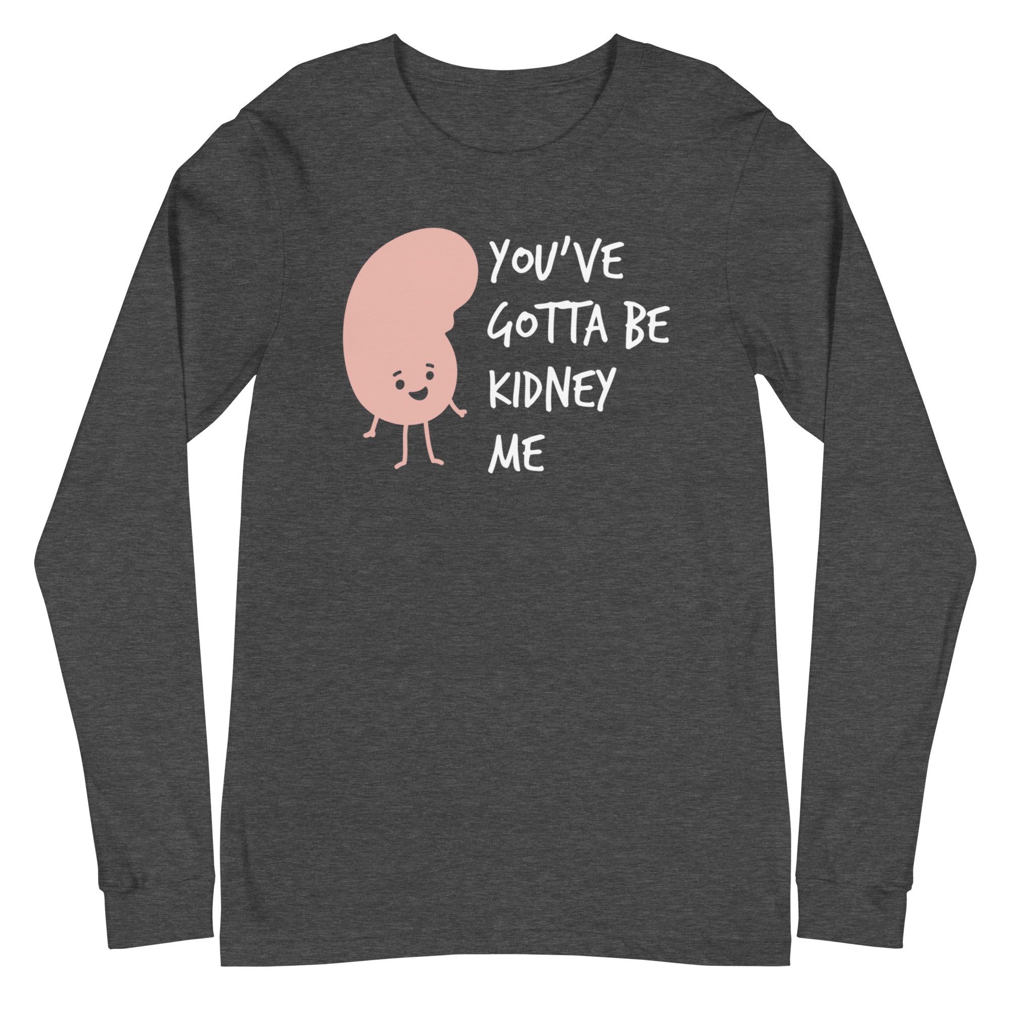 You've Gotta Be Kidney Me - Long Sleeve