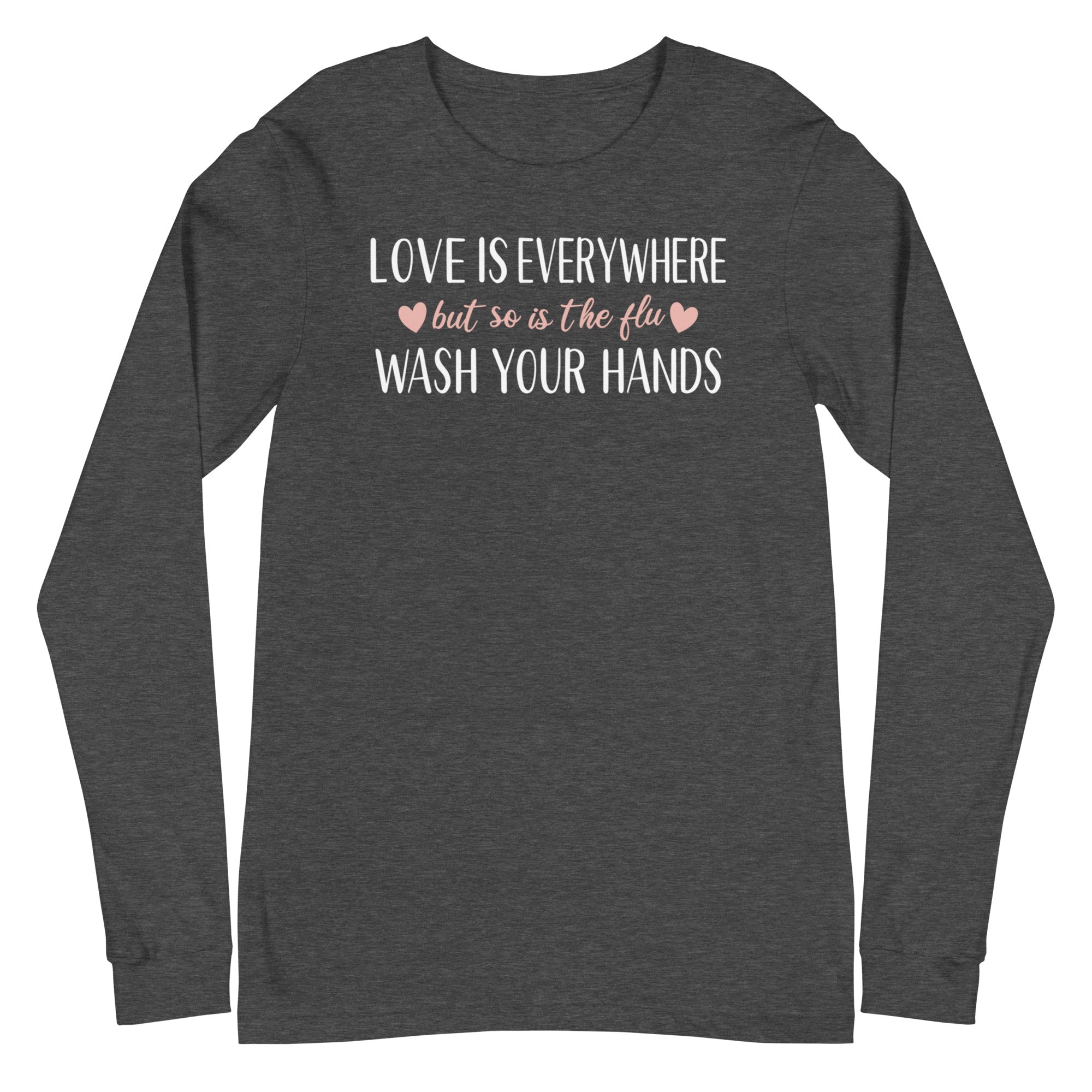 Love is Everywhere, But So Is The Flu - Long Sleeve