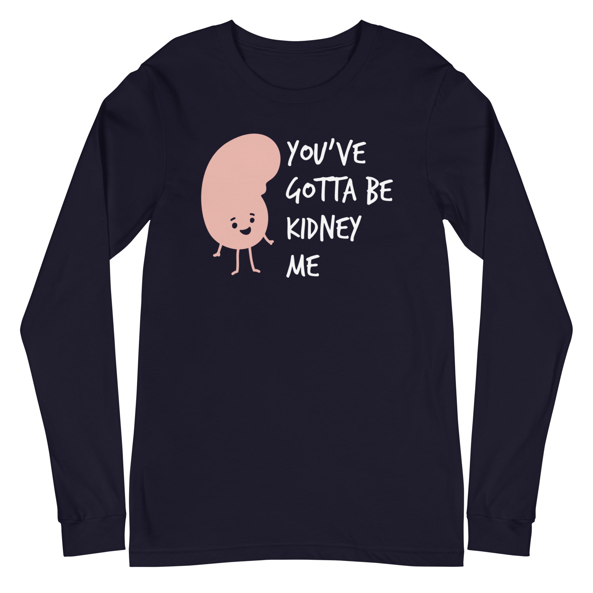 You've Gotta Be Kidney Me - Long Sleeve