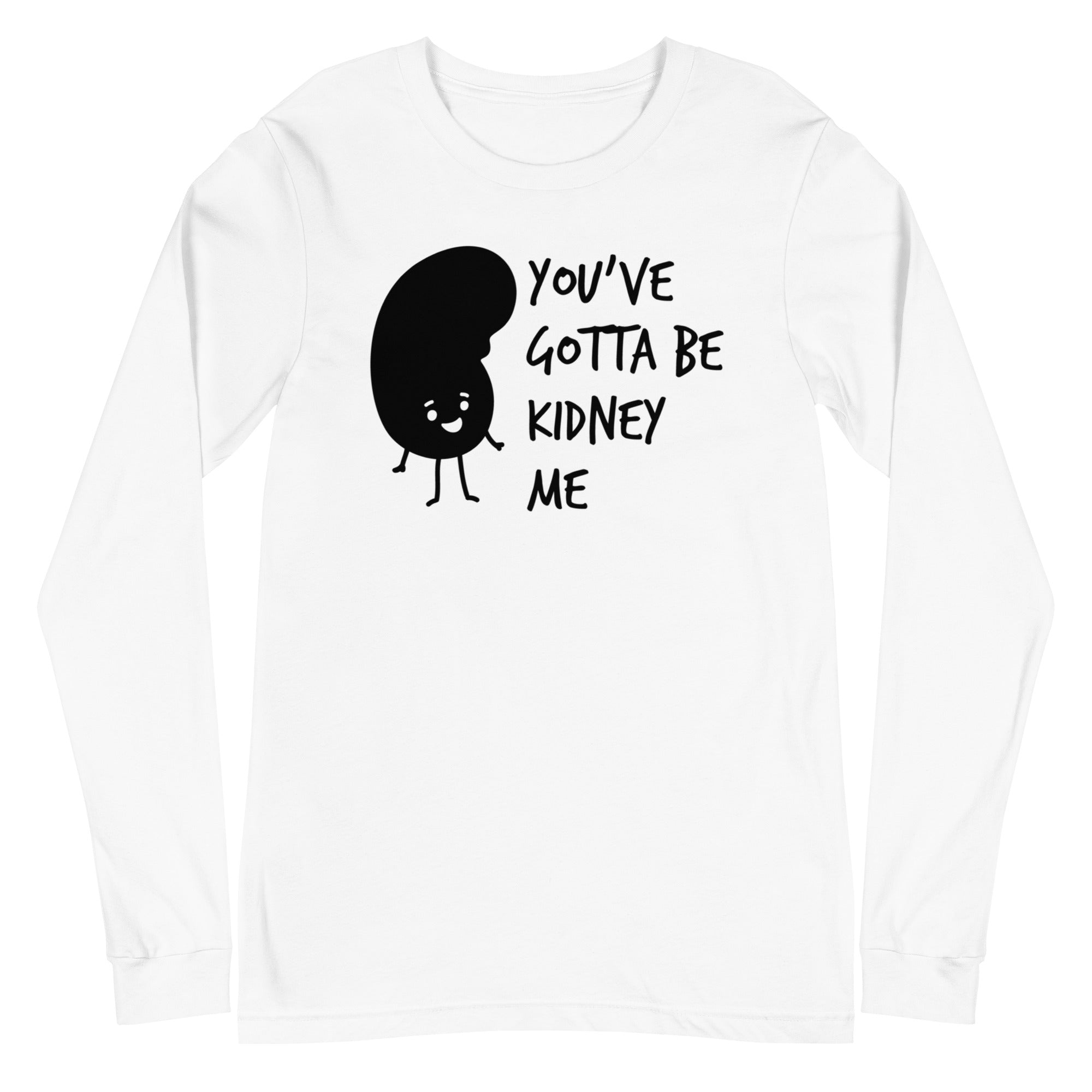 You've Gotta Be Kidney Me - Long Sleeve