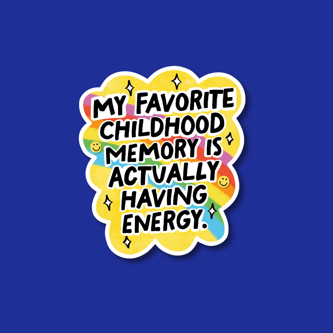 a sticker with a message that reads "My favorite childhood memory is actually having energy."