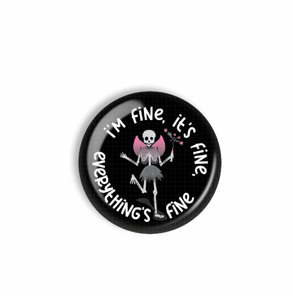 A black button with a skeleton and the text "I'm fine, it's fine, everything's fine" printed on it.