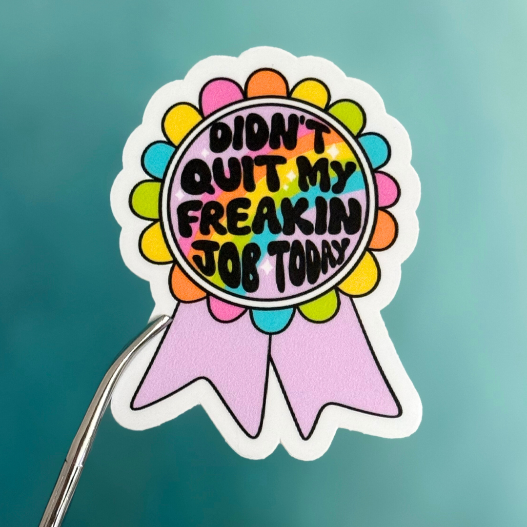 Sticker: Didn't quit my freakin job today