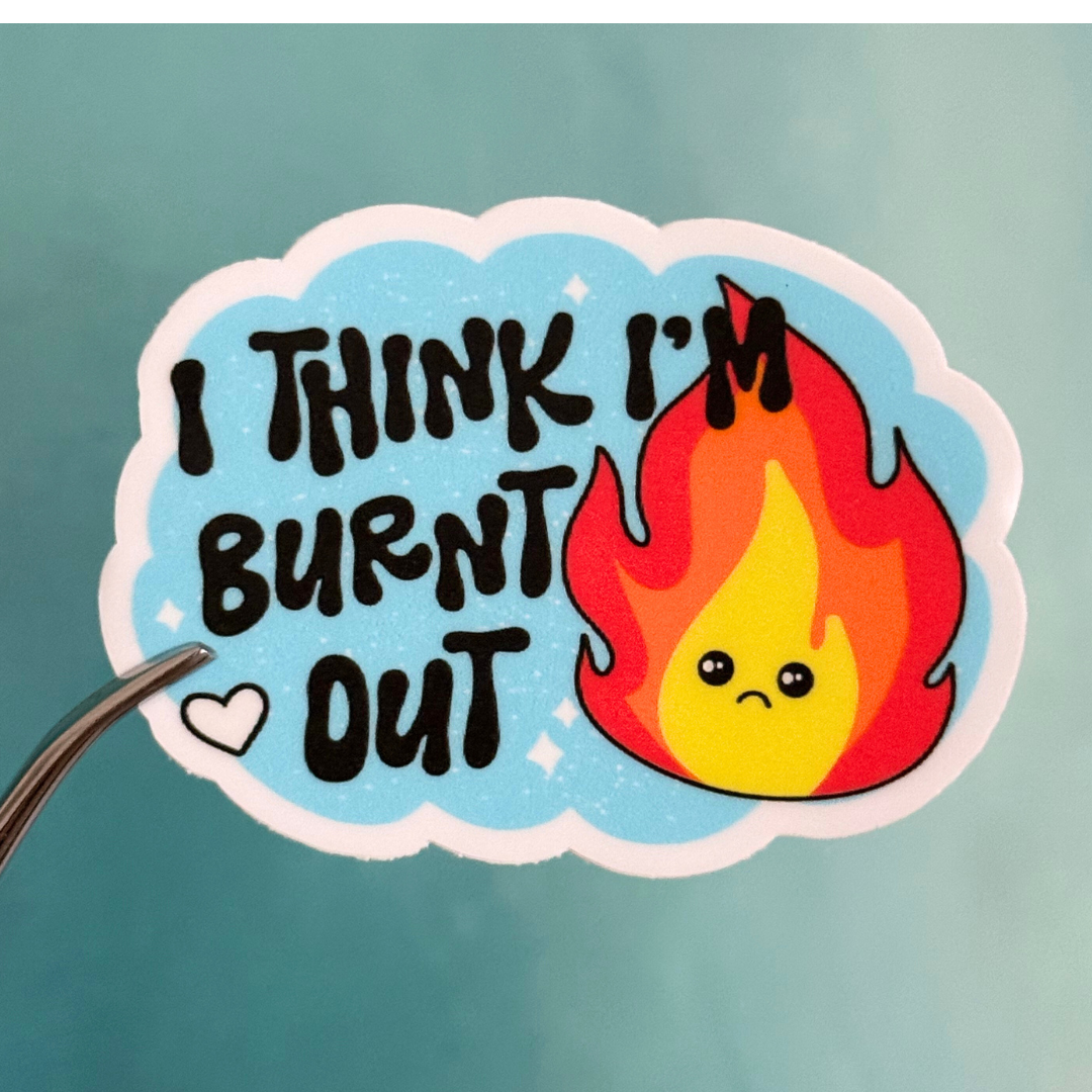 Sticker: I think I'm burnt out