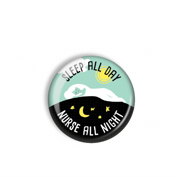 A button with the text "SLEEP ALL DAY NURSE ALL NIGHT" and an illustration of a person sleeping on a bed with a crescent moon and stars above.