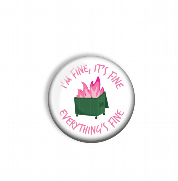 A white button with a pink and green design, featuring a green trash can with flames inside, and the text "I'm fine, it's fine everything's fine" around the edges.