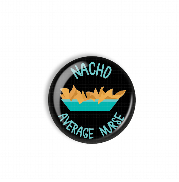 A black button with a graphic design featuring a bowl of nachos and the text "NACHO AVERAGE NURSE" printed on it.