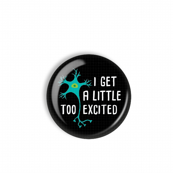 A black button with a graphic of a blue brain cell and the text "I GET A LITTLE TOO EXCITED" printed on it.
