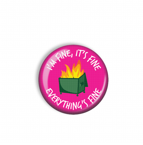 A pink button with a green trash can and flames, accompanied by the text "I'm fine, it's fine everything's fine"