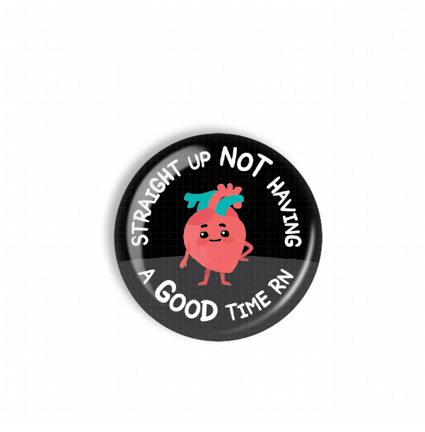 A black and white button with a cartoon heart and the text "STRAIGHT UP NOT HAVING A GOOD TIME RN" printed on it.