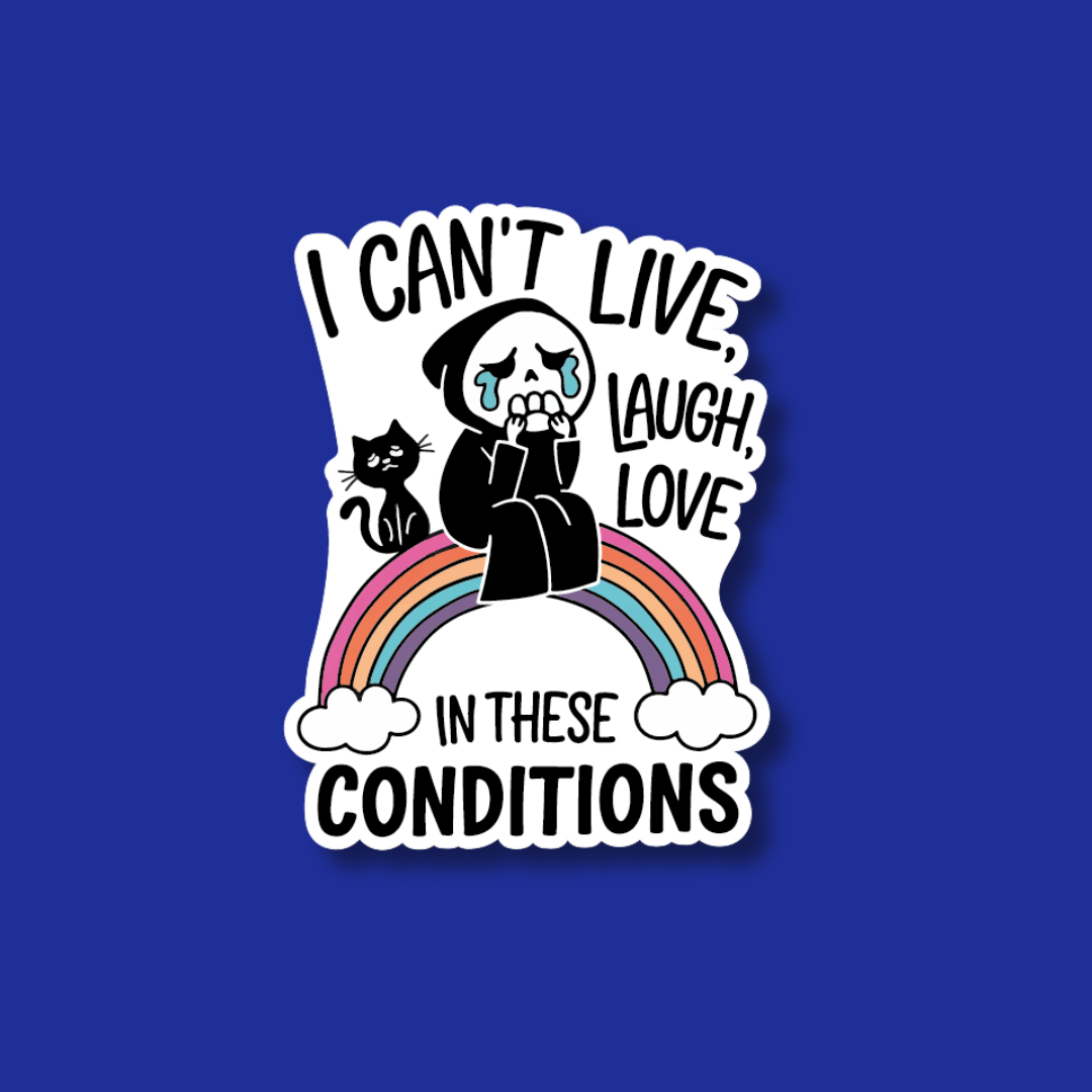 A sticker with a cartoon character sitting on a rainbow and crying, accompanied by the text "I CAN'T LIVE, LAUGH, LOVE, IN THE CONDITIONS"
