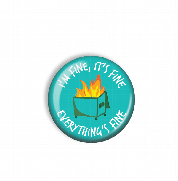 A blue button with a graphic of a fire in a dumpster and the text "I'm fine, it's fine everything's fine" written around it.