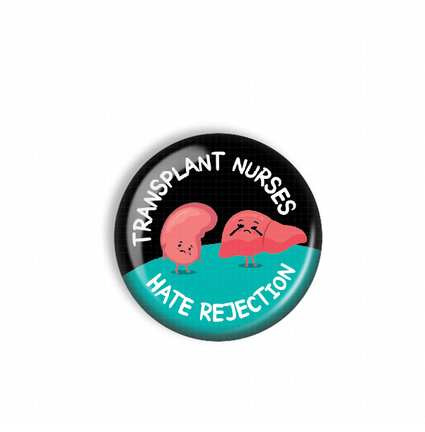 A button with a cartoon image of two organs, one pink and one red, along with the text "TRANSPLANT NURSES HATE REJECTION".