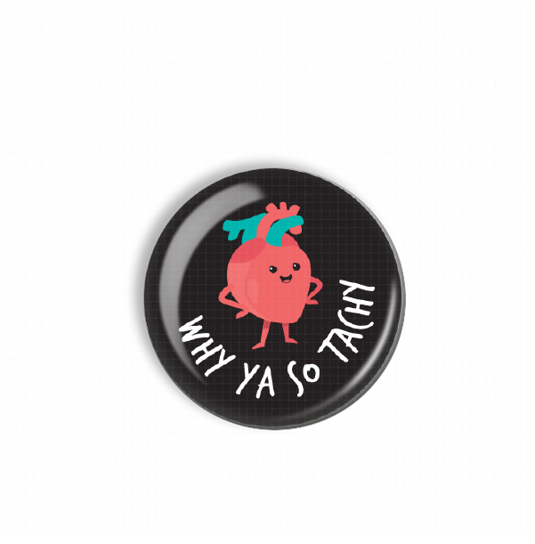 A black button with a cartoon heart and the text "WHY YA SO TACHY" printed on it.