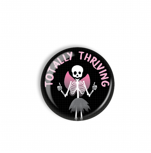 A black button with a skeleton wearing a pink tutu and the text "Totally Thriving" written around it.