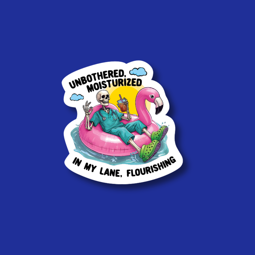 A sticker with a skeleton wearing a medical gown and crocs, sitting on a pink flamingo and holding a drink, with the text "UNBOThered, MOISTURIZED IN MY LANE, FLOURISHING"