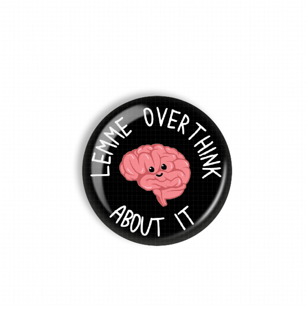 A black button with a pink brain and the text "LEMME OVER THINK ABOUT IT" written around it.
