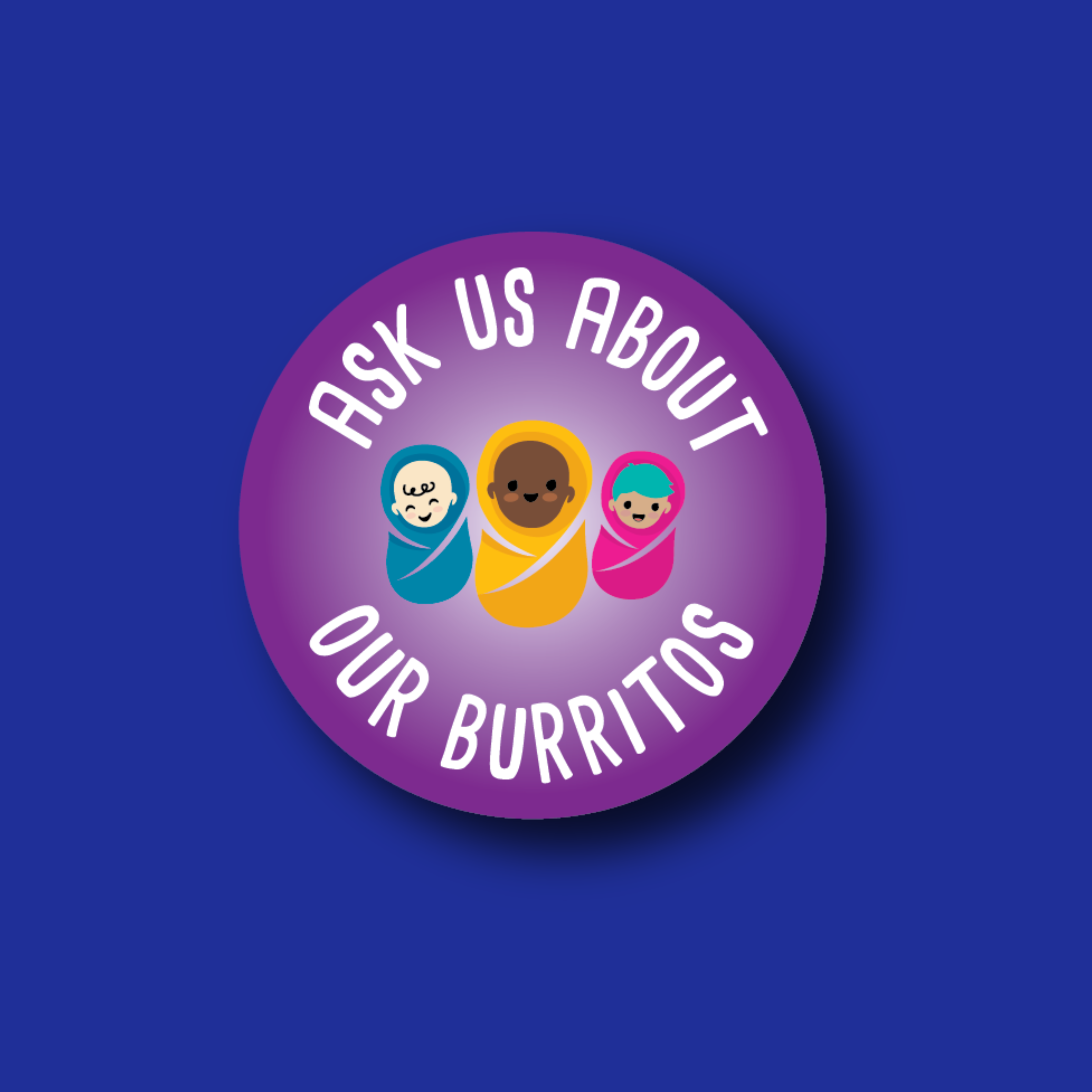 Acrylic Badge Topper: Ask us about our burritos - Multiple Colors!