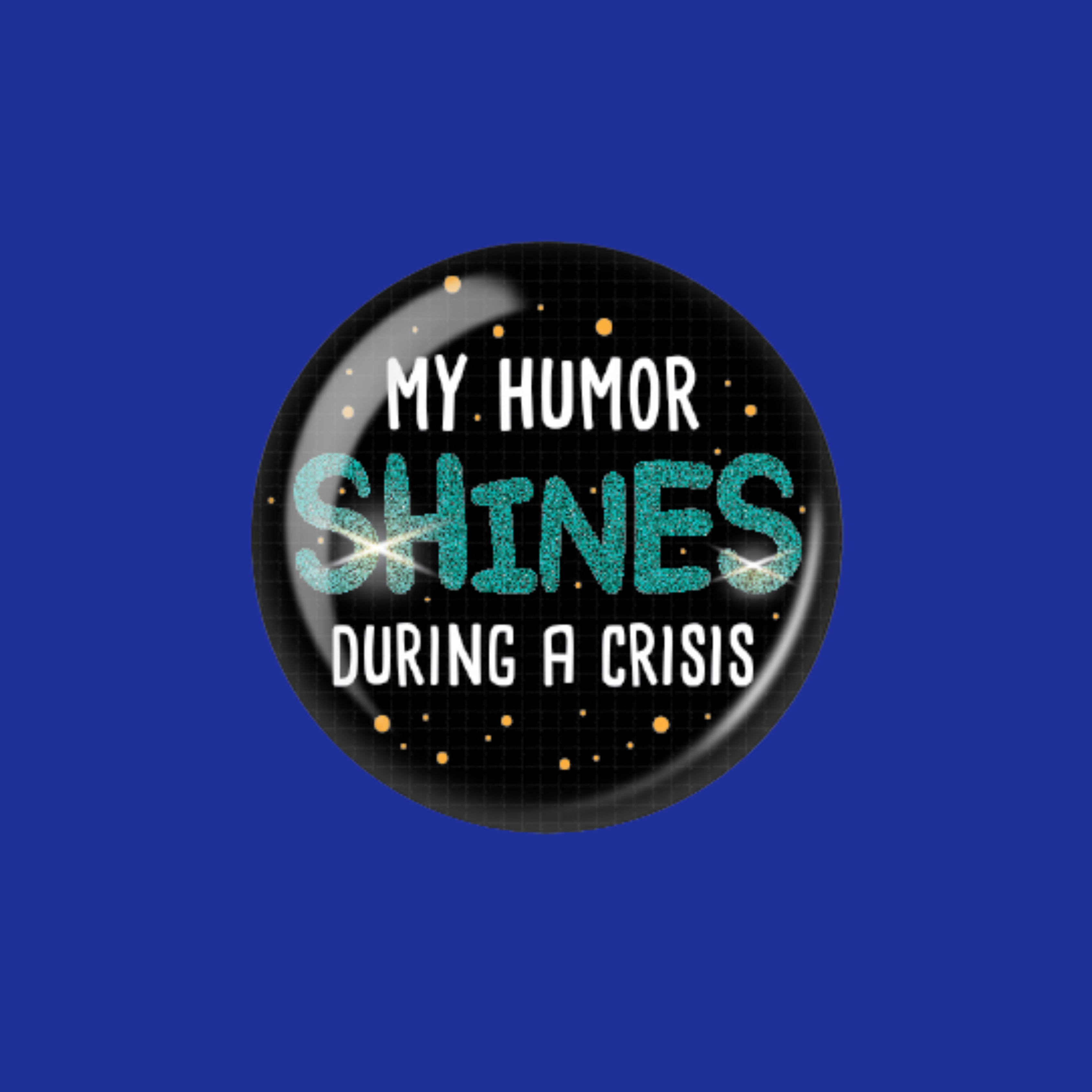 Acrylic Badge Topper: My Humor Shines During a Crisis