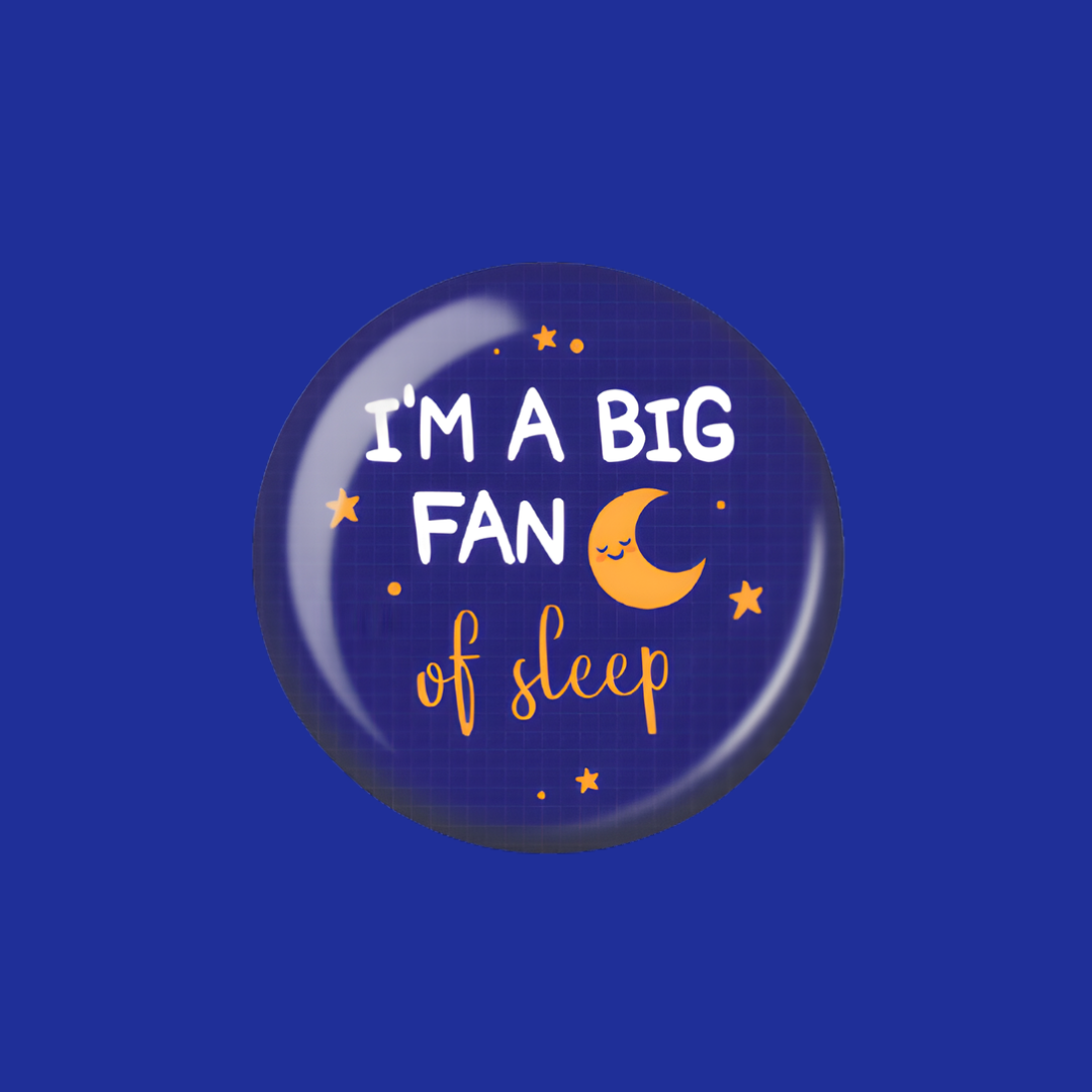 Acrylic Badge Topper: I'm a big fan of sleep