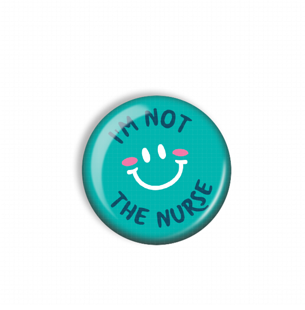 A teal button with a smiley face and the text "I'M NOT THE NURSE" printed on it.