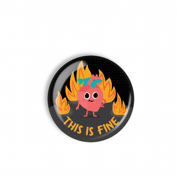 A round button with a cartoon heart and flames surrounding it, along with the text "THIS IS FINE" below the heart.