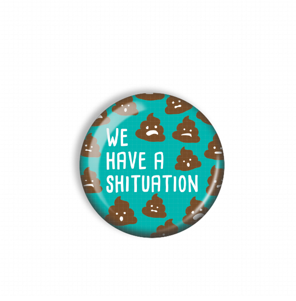 A round button with a pattern of brown poop faces and the text "WE HAVE A SHITUATION" printed on it.