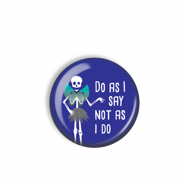 A blue button with a skeleton wearing a green outfit and the text "Do as I say, not as I do" printed on it.