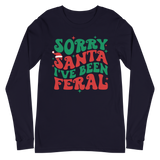 Sorry Santa I've Been Feral - Long Sleeve