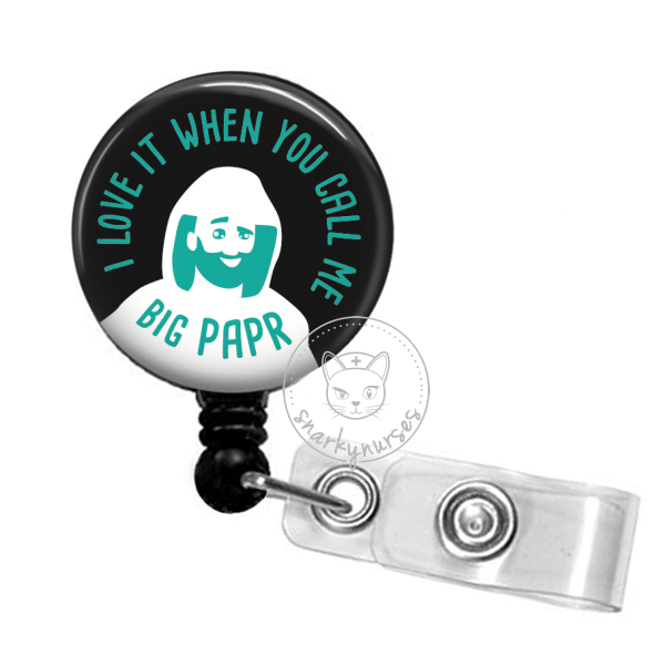 Badge Reel: I Love It When You Call Me Big PAPR - Multiple Colors! –  snarkynurses